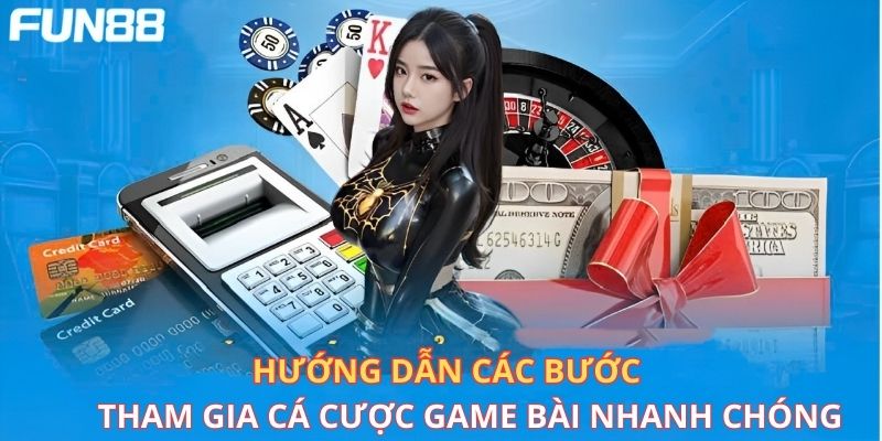 Hướng dẫn các bước tham gia cá cược game bài nhanh chóng 