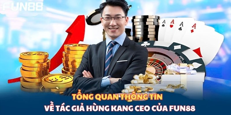 Tổng quan thông tin về tác giả Hùng Kang CEO 