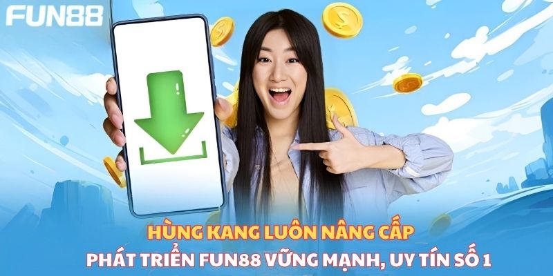 Hùng Kang luôn nâng cấp, phát triển Fun88 vững mạnh 