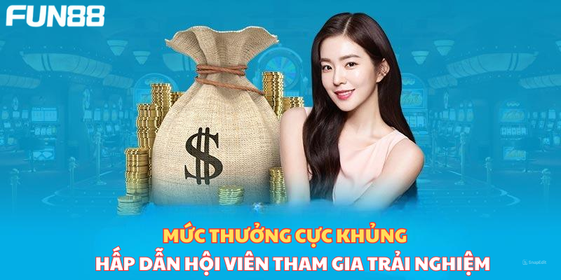 Mức thưởng cực khủng, hấp dẫn cược thủ tham gia 